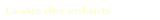 La vue des enfants