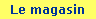 Le magasin